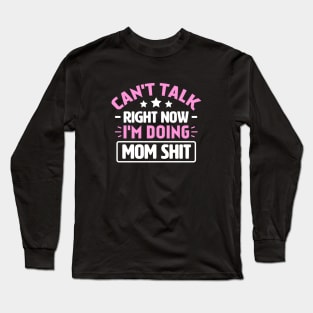 Can't Talk Right Now I'm Doing Mom Shit Long Sleeve T-Shirt